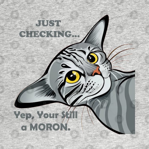 Just Checking.. Yep, You Are Still A Moron by TooplesArt